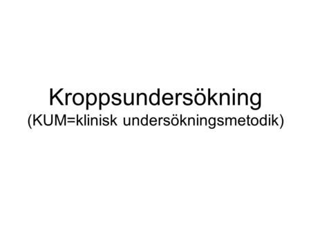 Kroppsundersökning (KUM=klinisk undersökningsmetodik)