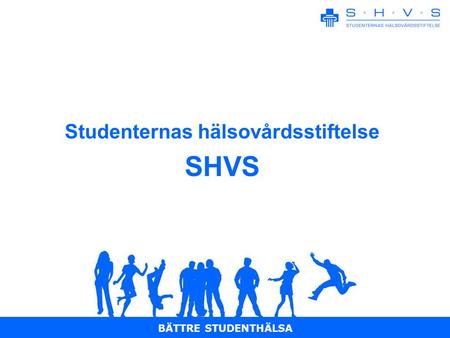 BÄTTRE STUDENTHÄLSA Studenternas hälsovårdsstiftelse SHVS.