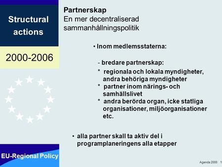 2000-2006 EU-Regional Policy Structural actions Agenda 2000 1 Partnerskap En mer decentraliserad sammanhållningspolitik Inom medlemsstaterna: - bredare.