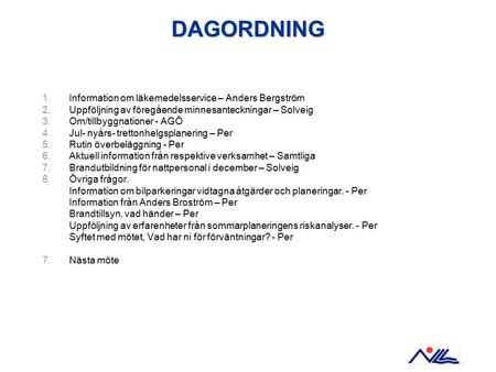 DAGORDNING 1.Information om läkemedelsservice – Anders Bergström 2.Uppföljning av föregående minnesanteckningar – Solveig 3.Om/tillbyggnationer - AGÖ 4.Jul-