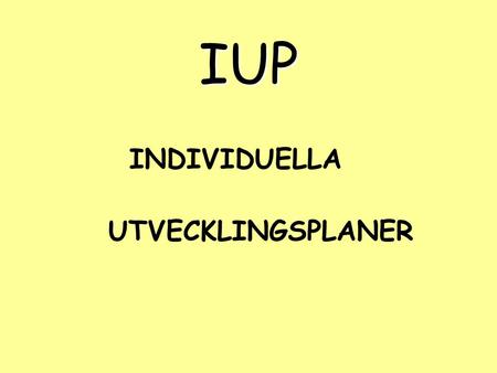 IUP INDIVIDUELLA UTVECKLINGSPLANER.