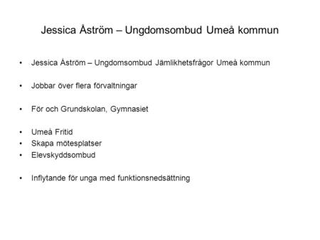Jessica Åström – Ungdomsombud Umeå kommun Jessica Åström – Ungdomsombud Jämlikhetsfrågor Umeå kommun Jobbar över flera förvaltningar För och Grundskolan,