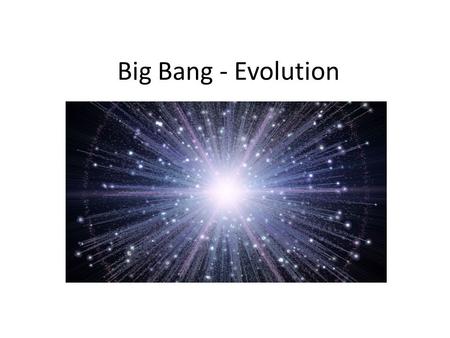 Big Bang - Evolution.