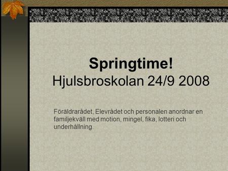 Springtime! Hjulsbroskolan 24/9 2008