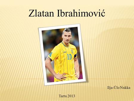 Zlatan Ibrahimović Ilja-Ülo Nukka Tartu 2013.