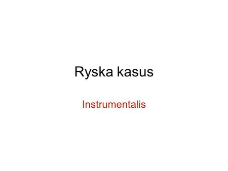 Ryska kasus Instrumentalis.