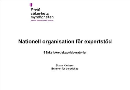 Nationell organisation för expertstöd SSM:s beredskapslaboratorier Simon Karlsson Enheten för beredskap.