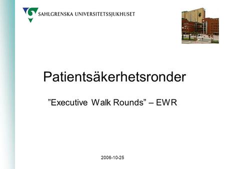 2006-10-25 Patientsäkerhetsronder ”Executive Walk Rounds” – EWR.