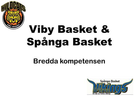 Viby Basket & Spånga Basket Bredda kompetensen. Tränarmöte 17 april 2011 Agenda Presentation av alla deltagare Syfte & Mål med samarbetet Bakgrund Diskussion.