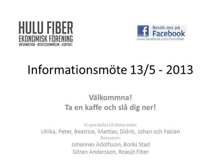 Informationsmöte 13/5 - 2013 Välkommna! Ta en kaffe och slå dig ner! Vi som kallat till detta möte: Ulrika, Peter, Beatrice, Mattias, Didrik, Johan och.