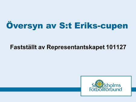 Fastställt av Representantskapet 101127 Översyn av S:t Eriks-cupen.