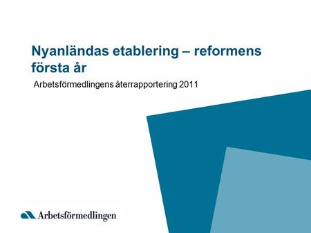 Nyanländas etablering – reformens första år Arbetsförmedlingens återrapportering 2011.