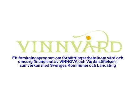 Ett forskningsprogram om förbättringsarbete inom vård och omsorg finansierat av VINNOVA och Vårdalstiftelsen i samverkan med Sveriges Kommuner och Landsting.