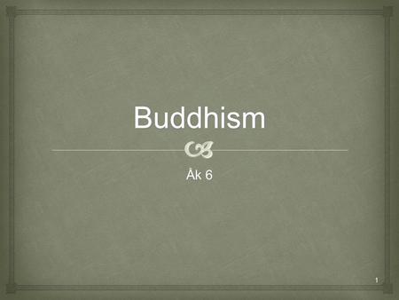 Buddhism  Åk 6 1.