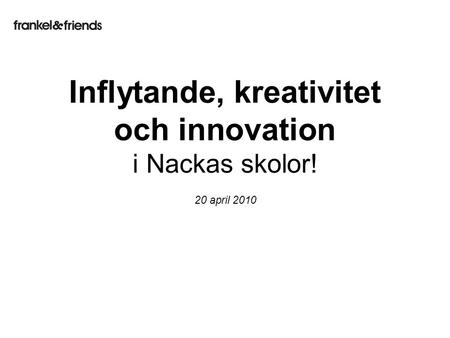 20 april 2010 Inflytande, kreativitet och innovation i Nackas skolor!