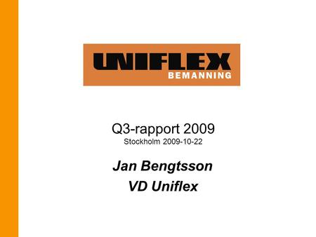 Q3-rapport 2009 Stockholm 2009-10-22 Jan Bengtsson VD Uniflex.