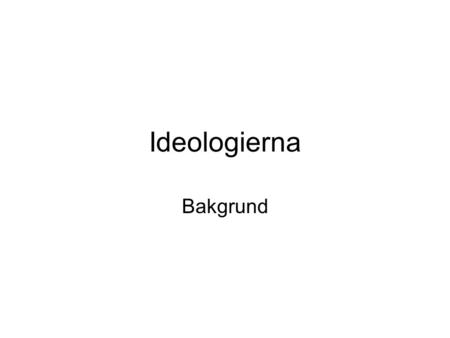 Ideologierna Bakgrund. Industrialiseringen börjar Stark folkökning Fram till 1700-talet hade befolkningen fördubblads var 1000 år Global företeelse Svält,