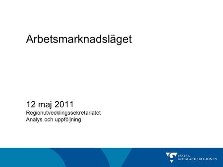 Arbetsmarknadsläget 12 maj 2011 Regionutvecklingssekretariatet Analys och uppföljning.