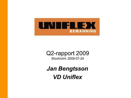 Q2-rapport 2009 Stockholm 2009-07-24 Jan Bengtsson VD Uniflex.