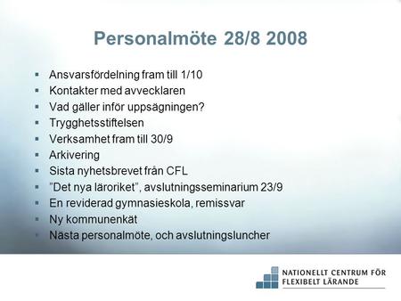 Personalmöte 28/8 2008  Ansvarsfördelning fram till 1/10  Kontakter med avvecklaren  Vad gäller inför uppsägningen?  Trygghetsstiftelsen  Verksamhet.