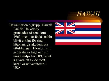 HAWAII Hawaii är en ö grupp. Hawaii Pacific University grundades så sent som 1965, men har ändå snabbt blivit erkänt för sina högklassiga akademiska utbildningar.