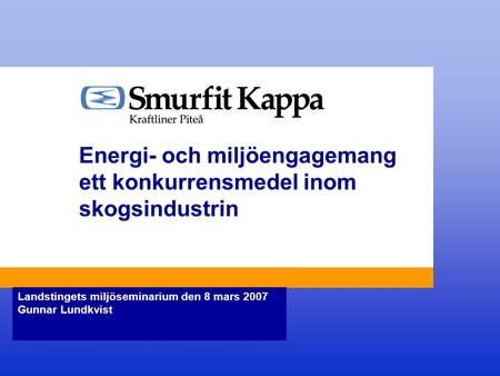 Energi- och miljöengagemang ett konkurrensmedel inom skogsindustrin Landstingets miljöseminarium den 8 mars 2007 Gunnar Lundkvist.