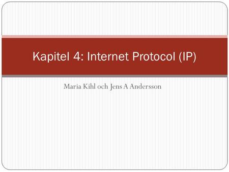 Maria Kihl och Jens A Andersson Kapitel 4: Internet Protocol (IP)