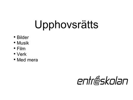 Upphovsrätts Bilder Musik Film Verk Med mera. Skyddat Litterära och konstnärliga verk Resultat av personligt intellektuellt skapande Personliga uttrycksformen.