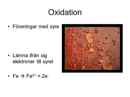 Oxidation Föreningar med syre Lämna ifrån sig elektroner till syret