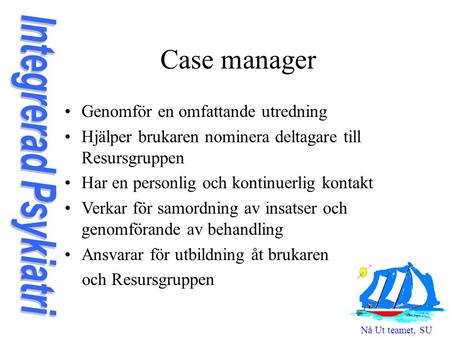 Case manager Genomför en omfattande utredning Hjälper brukaren nominera deltagare till Resursgruppen Har en personlig och kontinuerlig kontakt Verkar för.