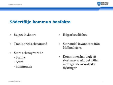 Www.sodertalje.se 1 EVENTUELL VINJETT Södertälje kommun basfakta 84500 invånare Traditionell arbetarstad Stora arbetsgivare är - Scania - Astra - kommunen.