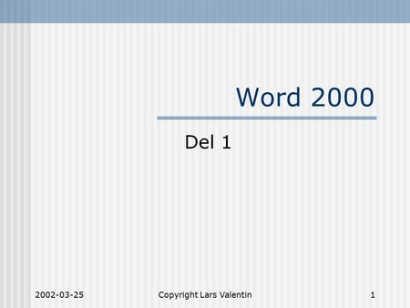 2002-03-25Copyright Lars Valentin1 Word 2000 Del 1.