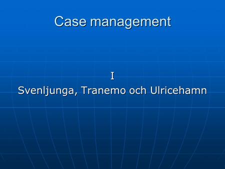 Case management I Svenljunga, Tranemo och Ulricehamn.