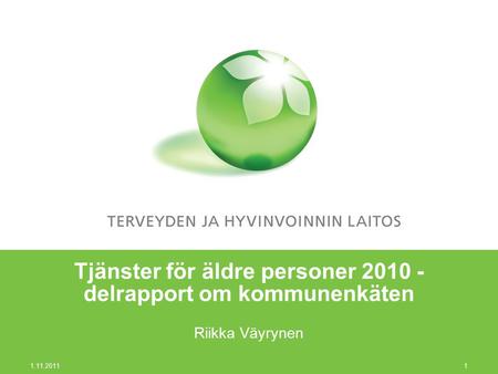 1.11.2011 1 Tjänster för äldre personer 2010 - delrapport om kommunenkäten Riikka Väyrynen.