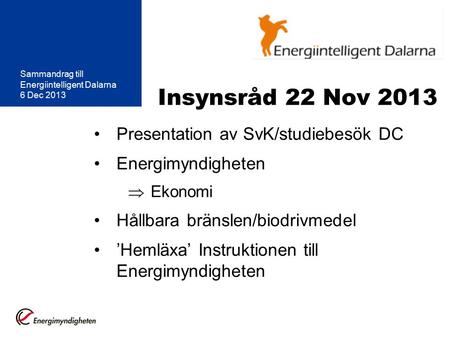 Insynsråd 22 Nov 2013 Presentation av SvK/studiebesök DC Energimyndigheten  Ekonomi Hållbara bränslen/biodrivmedel ’Hemläxa’ Instruktionen till Energimyndigheten.