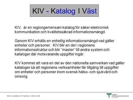 KIV - Katalog I Väst KIV, är en regiongemensam katalog för säker elektronisk kommunikation och kvalitetssäkrad informationsmängd. Genom KIV erhålls en.