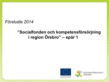 Förstudie 2014 ”Socialfonden och kompetensförsörjning i region Örebro” – spår 1.