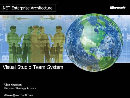 Visual Studio Team System Allan Knudsen Platform Strategy Advisor Allan Knudsen Platform Strategy Advisor