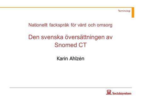 Nationellt fackspråk för vård och omsorg Den svenska översättningen av Snomed CT Karin Ahlzén.