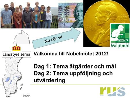 Välkomna till Nobelmötet 2012! Dag 1: Tema åtgärder och mål Dag 2: Tema uppföljning och utvärdering Nu kör vi!