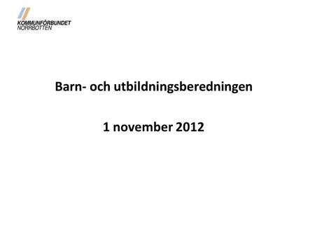 Barn- och utbildningsberedningen 1 november 2012.
