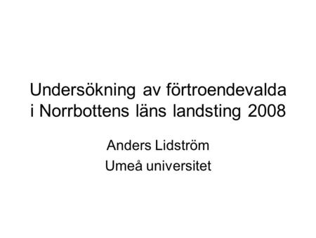 Undersökning av förtroendevalda i Norrbottens läns landsting 2008 Anders Lidström Umeå universitet.