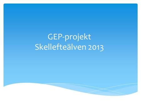 GEP-projekt Skellefteälven 2013