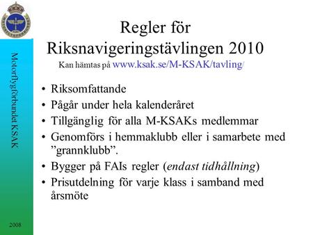 2008 Motorflygförbundet KSAK Regler för Riksnavigeringstävlingen 2010 Riksomfattande Pågår under hela kalenderåret Tillgänglig för alla M-KSAKs medlemmar.