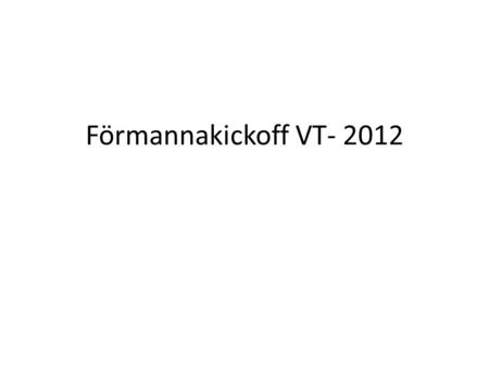 Förmannakickoff VT- 2012. Terminens större evenemang Inskrivningen SSK-festival Novischfesten på AF-borgen Gåsamiddagen Julfesten Stora tackfesten Förmannaresan.