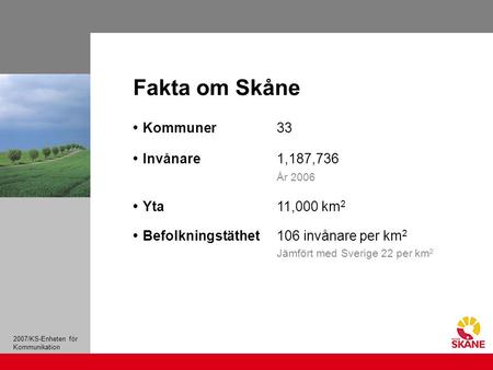 2007/KS-Enheten för Kommunikation Kommuner 33 Invånare 1,187,736 År 2006 Yta 11,000 km 2 Befolkningstäthet106 invånare per km 2 Jämfört med Sverige 22.