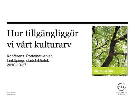 Sidnummer 2015-03-30 1 Hur tillgängliggör vi vårt kulturarv Konferens, Portalnätverket, Linköpings stadsbibliotek 2010-10-27.