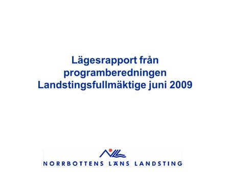 Lägesrapport från programberedningen Landstingsfullmäktige juni 2009.