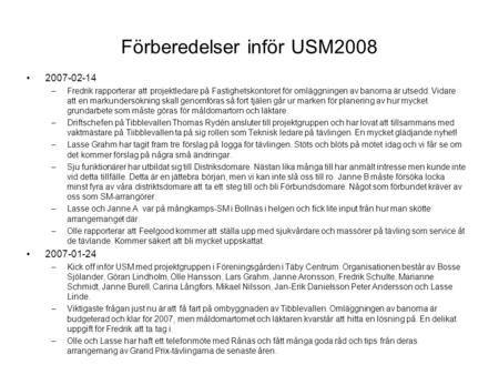 Förberedelser inför USM2008 2007-02-14 –Fredrik rapporterar att projektledare på Fastighetskontoret för omläggningen av banorna är utsedd. Vidare att en.
