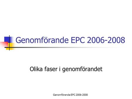 Genomförande EPC 2006-2008 Olika faser i genomförandet.